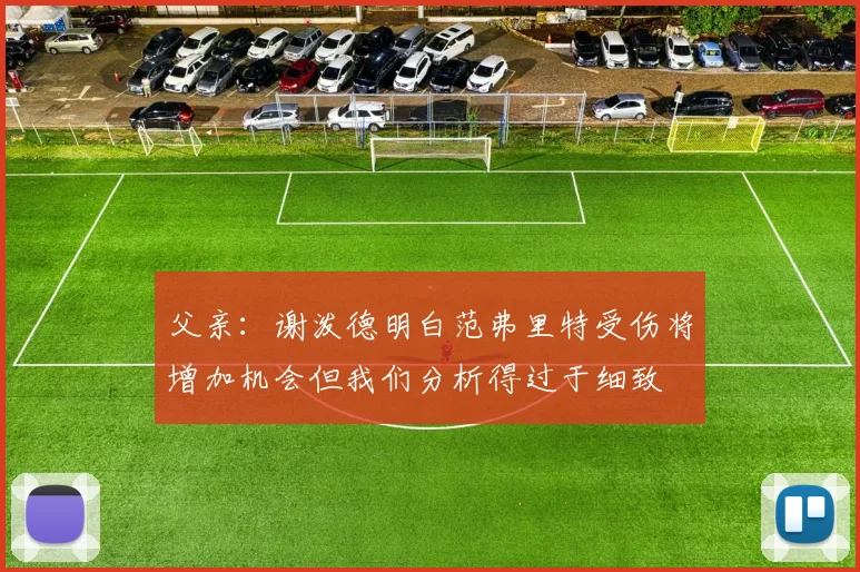 父亲：谢泼德明白范弗里特受伤将增加机会但我们分析得过于细致